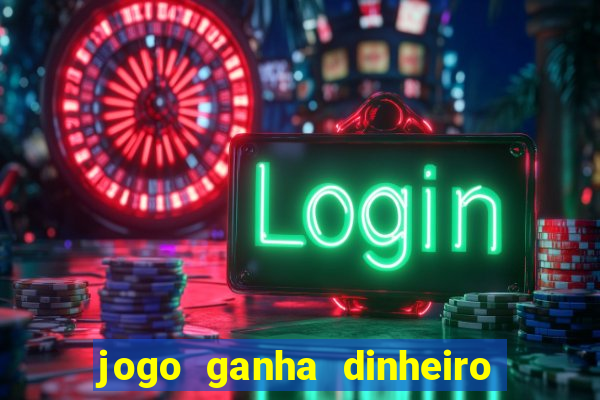 jogo ganha dinheiro de verdade